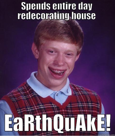 Earthquake redecorating - SPENDS ENTIRE DAY REDECORATING HOUSE   EARTHQUAKE! Bad Luck Brian