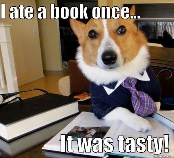 I ATE A BOOK ONCE...                           IT WAS TASTY! Lawyer Dog