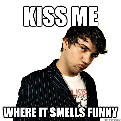 kiss me where it smells funny - kiss me where it smells funny  Jimmy Pop