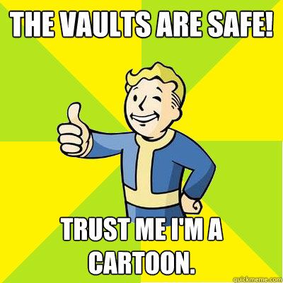 The Vaults are safe! trust me i'm a cartoon.  Fallout new vegas