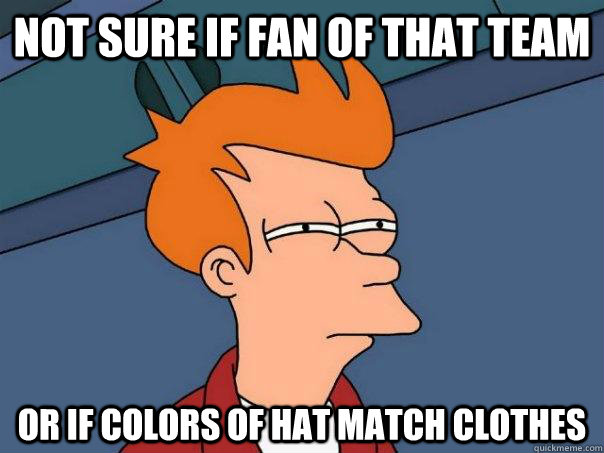 Not sure if fan of that team or if colors of hat match clothes  Futurama Fry