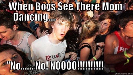 WHEN BOYS SEE THERE MOM DANCING....                                   