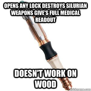 Opens any lock destroys Silurian Weapons give's full medical readout  Doesn't work on wood  Scumbag Sonic Screwdriver