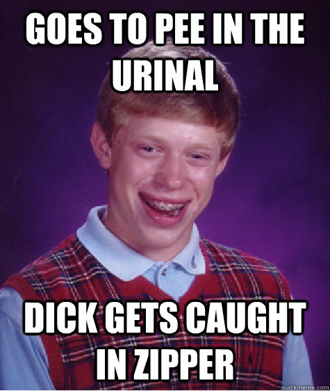 Goes to pee in the urinal dick gets caught in zipper  Bad Luck Brian