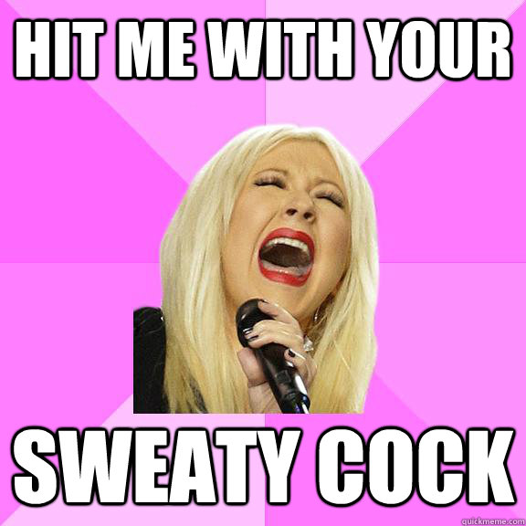 hit me with your sweaty cock  Wrong Lyrics Christina