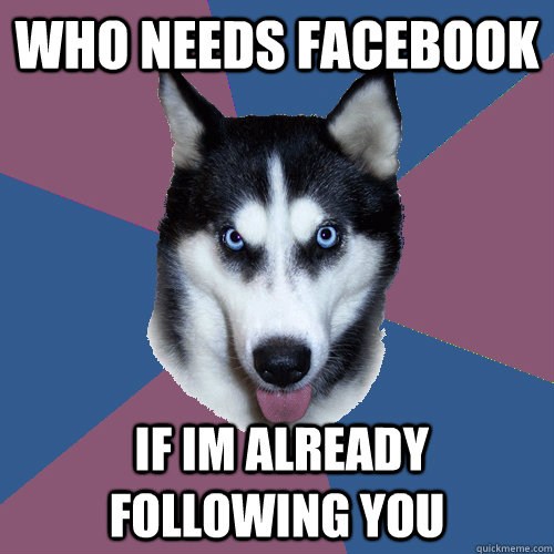 Who needs facebook  if Im already following you  Creeper Canine