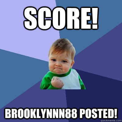 Score! Brooklynnn88 posted!  Success Kid