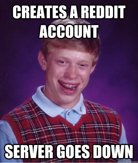 Creates a reddit account server goes down - Creates a reddit account server goes down  Bad Luck Brian