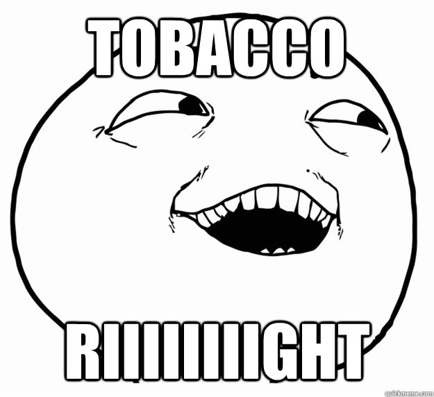 tobacco riiiiiiiight - tobacco riiiiiiiight  Misc