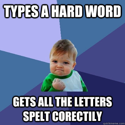 types a hard word gets all the letters spelt corectily - types a hard word gets all the letters spelt corectily  Success Kid