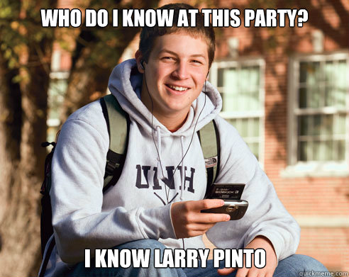 Who do i know at this party? I know Larry Pinto  College Freshman