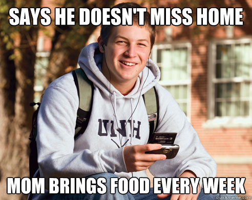 Says he doesn't miss home Mom brings food every week  College Freshman