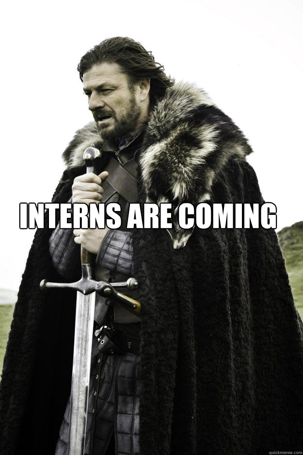 Interns are coming   Winter is coming