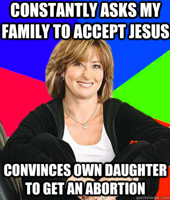 Constantly asks my family to accept jesus convinces own daughter to get an abortion  Sheltering Suburban Mom