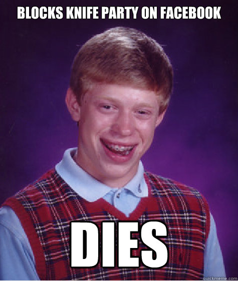 blocks knife party on facebook dies  Bad Luck Brian