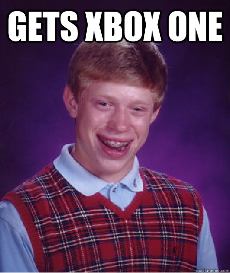 gets Xbox one   Bad Luck Brian