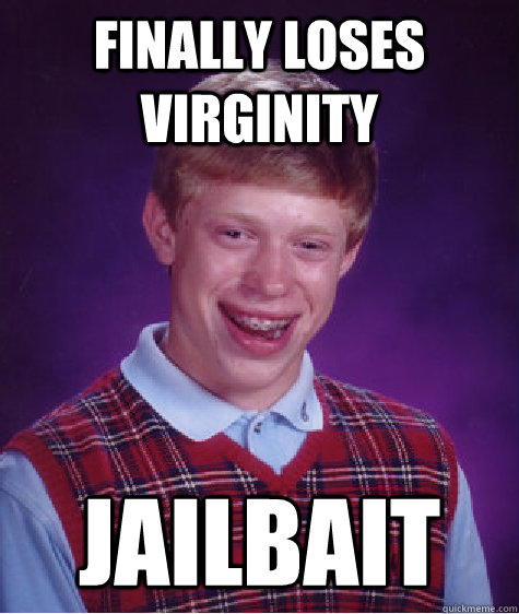 Finally loses virginity jailbait  Bad Luck Brian