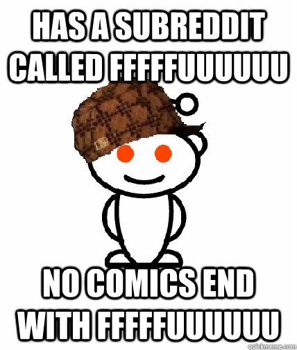 Has a subreddit called fffffuuuuuu No comics end with fffffuuuuuu  Scumbag Reddit