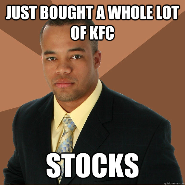 Just bought a whole lot of KFC Stocks  Successful Black Man