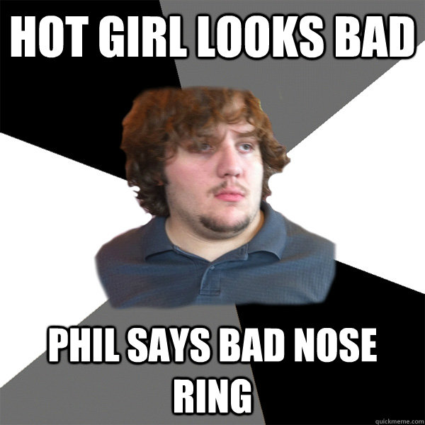 Hot Girl Looks Bad Phil Says Bad Nose Ring - Hot Girl Looks Bad Phil Says Bad Nose Ring  Family Tech Support Guy