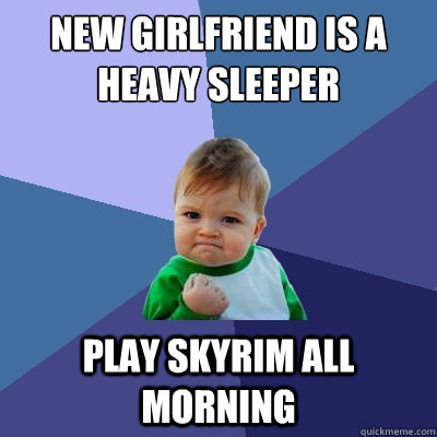 New girlfriend is a heavy sleeper Play skyrim all morning - New girlfriend is a heavy sleeper Play skyrim all morning  Success Kid