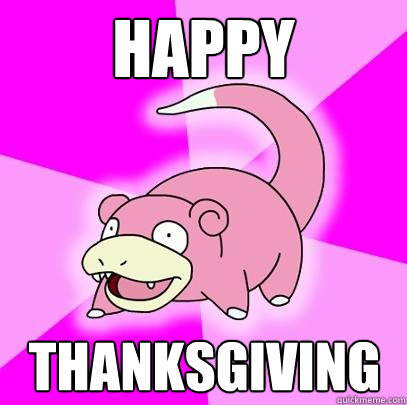 happy thanksgiving  Slowpoke