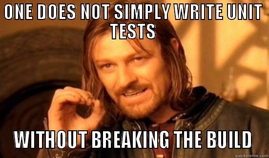 ONE DOES NOT SIMPLY WRITE UNIT TESTS WITHOUT BREAKING THE BUILD Boromir