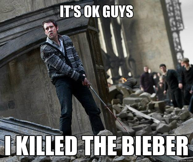 IT'S OK GUYS I KILLED THE BIEBER  