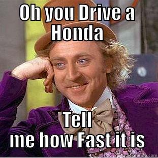 honda lol - OH YOU DRIVE A HONDA TELL ME HOW FAST IT IS Condescending Wonka