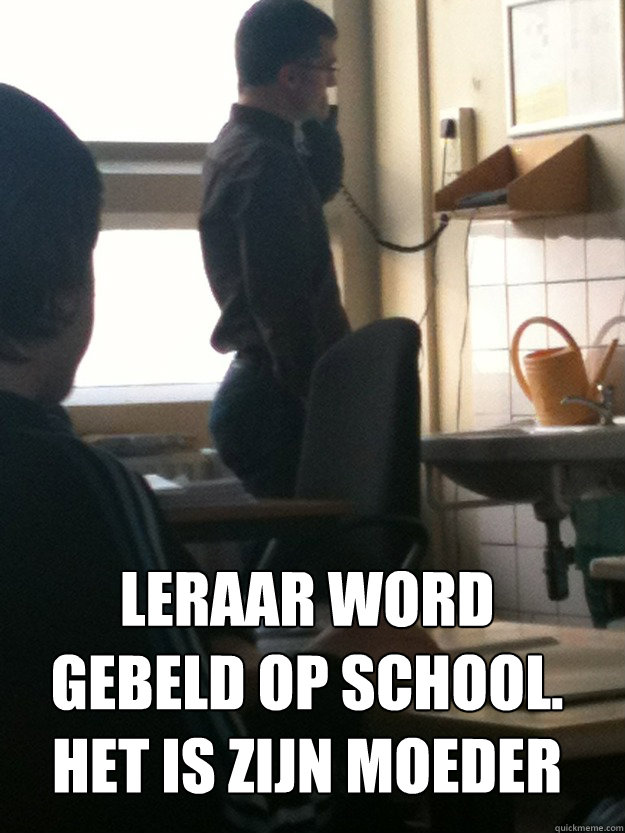 Leraar word gebeld op school.
Het is zijn moeder  Cinderella