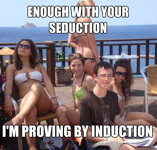 Enough with your seduction i'm proving by induction  Priority Peter