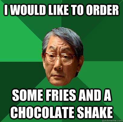 I would like to order Some fries and a chocolate shake  High Expectations Asian Father