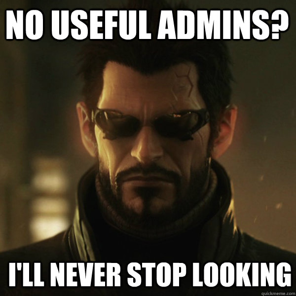 No useful admins? I'll never stop looking  Adam Jensen