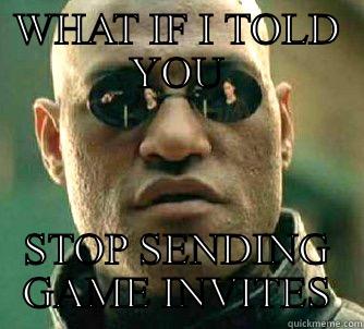 WHAT IF I TOLD YOU STOP SENDING GAME INVITES Matrix Morpheus