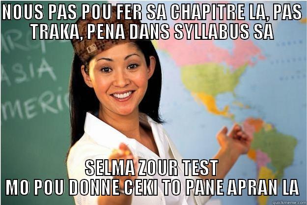 NOUS PAS POU FER SA CHAPITRE LA, PAS TRAKA, PENA DANS SYLLABUS SA SELMA ZOUR TEST MO POU DONNE CEKI TO PANE APRAN LA Scumbag Teacher