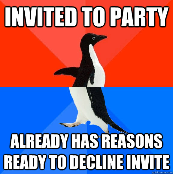Invited to party Already has reasons ready to decline invite - Invited to party Already has reasons ready to decline invite  Socially Awesome Awkward Penguin