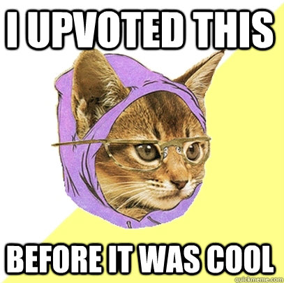 I upvoted this before it was cool  Hipster Kitty