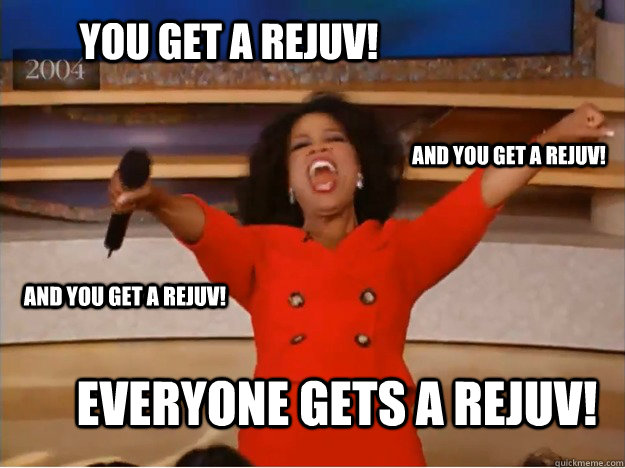 You get a rejuv! Everyone gets a rejuv! and you get a rejuv! and you get a rejuv!  oprah you get a car