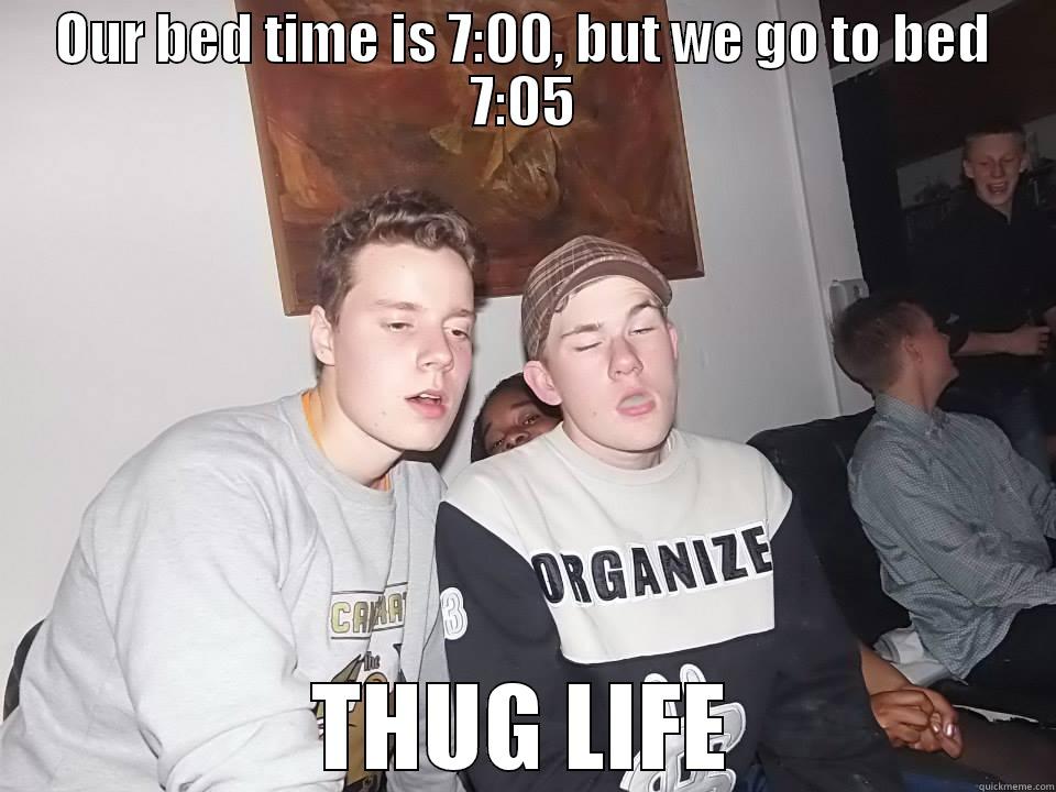 haha ypu look funtre - OUR BED TIME IS 7:00, BUT WE GO TO BED 7:05 THUG LIFE Misc