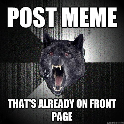 Post meme  that's already on front page  - Post meme  that's already on front page   Insanity Wolf