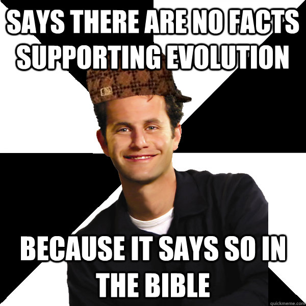 Says there are no facts supporting evolution Because it says so in the bible  Scumbag Christian