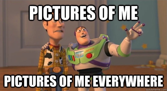 Pictures of me pictures of me everywhere  Toy Story Everywhere