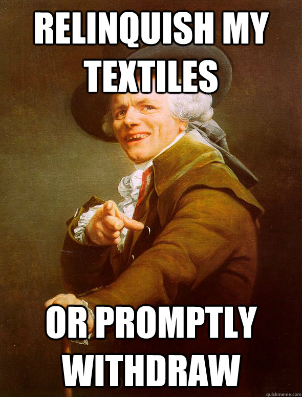 relinquish my textiles or promptly withdraw  Joseph Ducreux