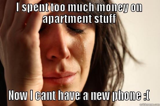 asdfaf adsfadf - I SPENT TOO MUCH MONEY ON APARTMENT STUFF NOW I CANT HAVE A NEW PHONE :( First World Problems