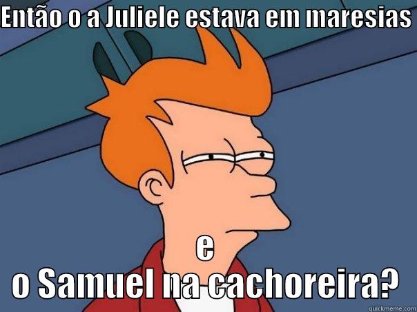 ENTÃO O A JULIELE ESTAVA EM MARESIAS  E O SAMUEL NA CACHOREIRA? Futurama Fry