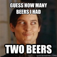 Guess how many beers I had Two beers  Emo Peter Parker