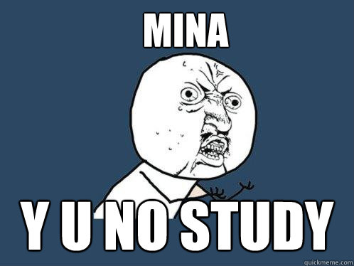 MINA y u no study  Y U No