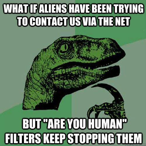 What if aliens have been trying to contact us via the net  but 