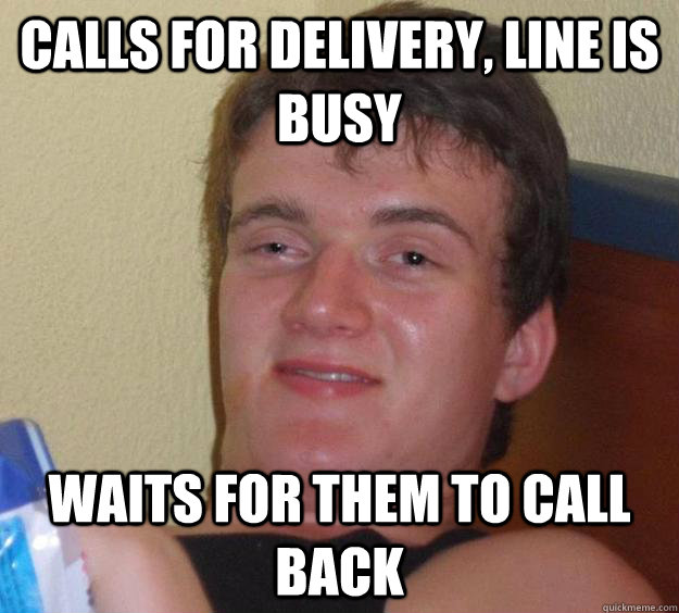 Calls for delivery, line is busy Waits for them to call back - Calls for delivery, line is busy Waits for them to call back  10 Guy