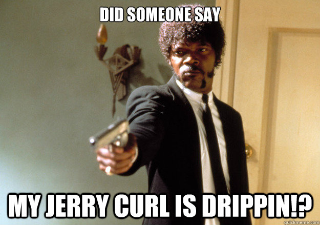 DID SOMEONE SAY My Jerry curl is drippin!?  Samuel L Jackson